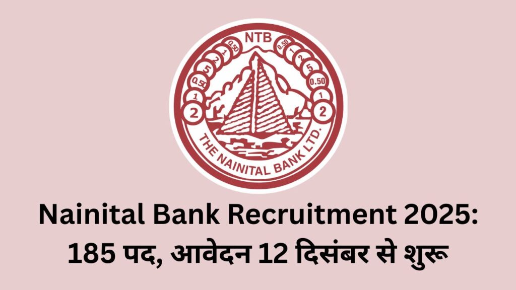 Nainital Bank Recruitment 2025-26: Apply Now 185 पद, आवेदन 12 दिसंबर से शुरू