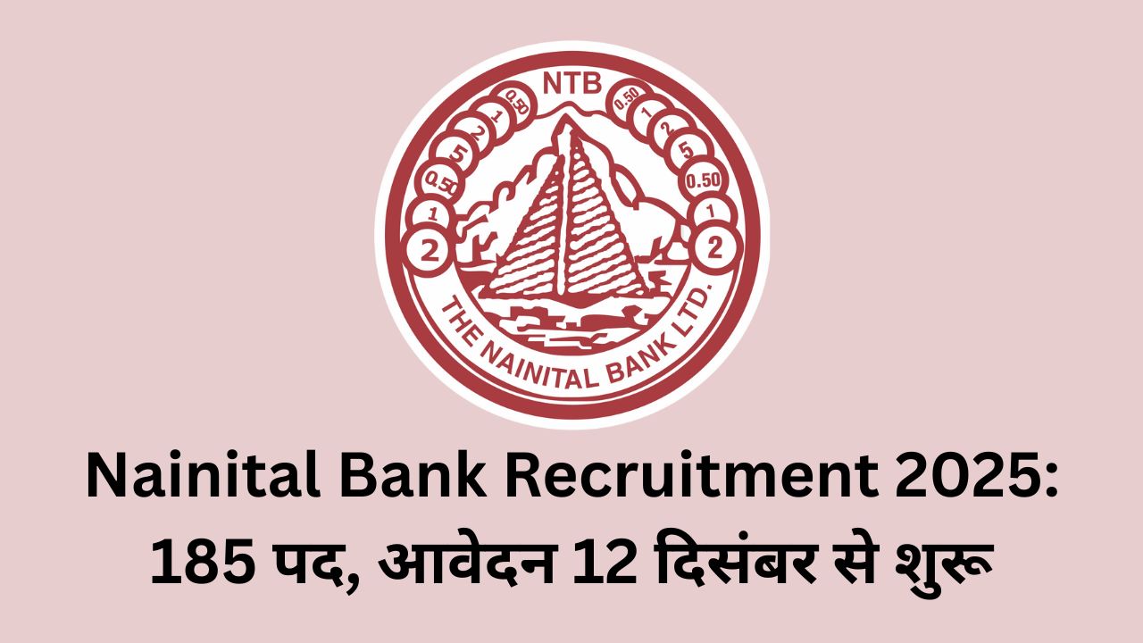 Nainital Bank Recruitment 2025-26: Apply Now 185 पद, आवेदन 12 दिसंबर से शुरू